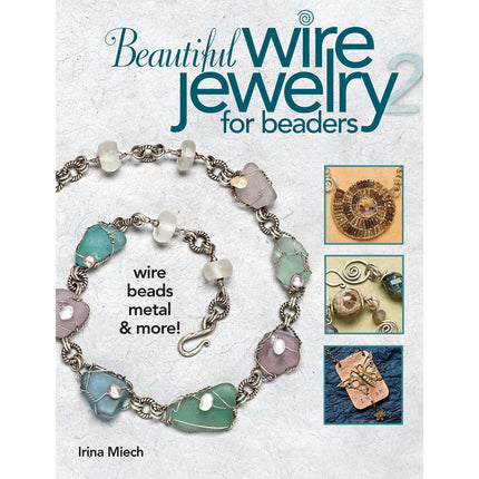 Beautiful Wire Jewelry for Beaders 2 book, jewelry making and design, wirework, how to create necklaces bracelets, author Irina Miech