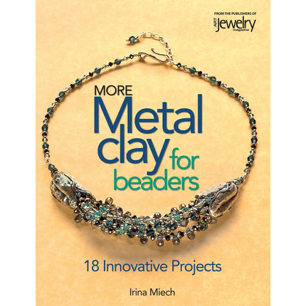 More Metal Clay for Beaders book, jewelry making and design, crafting, creating with PMC, author Irina Miech
